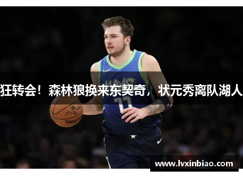 狂转会！森林狼换来东契奇，状元秀离队湖人