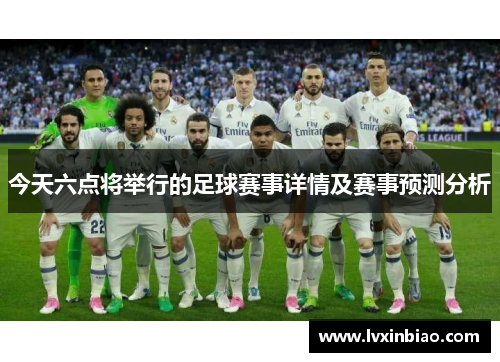 今天六点将举行的足球赛事详情及赛事预测分析